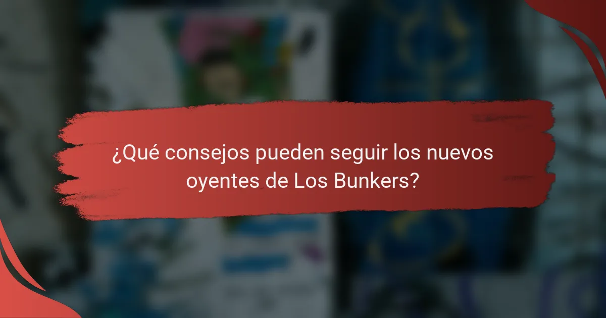 ¿Qué consejos pueden seguir los nuevos oyentes de Los Bunkers?
