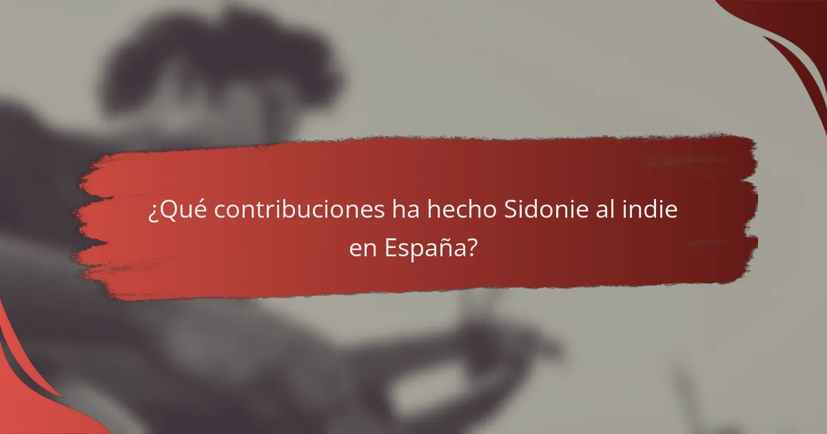 ¿Qué contribuciones ha hecho Sidonie al indie en España?