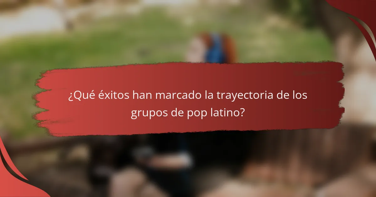 ¿Qué éxitos han marcado la trayectoria de los grupos de pop latino?