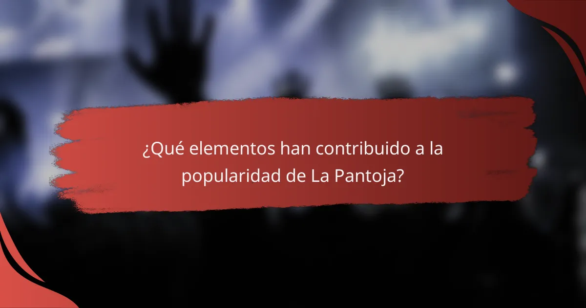 ¿Qué elementos han contribuido a la popularidad de La Pantoja?