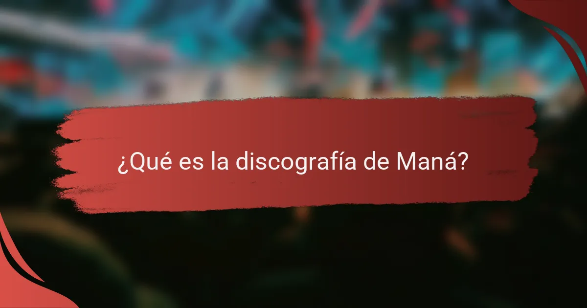 ¿Qué es la discografía de Maná?