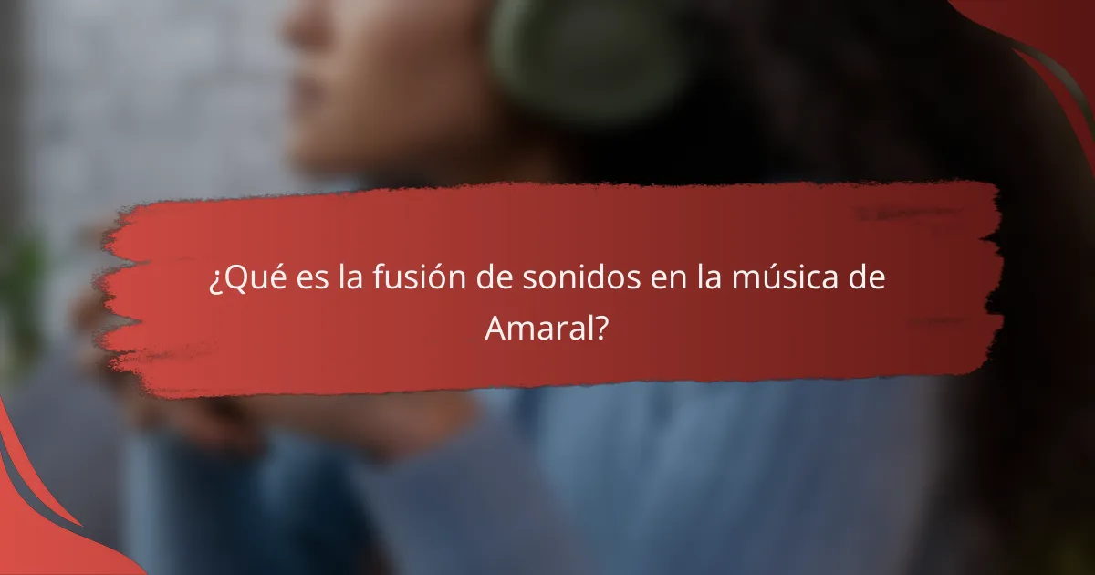 ¿Qué es la fusión de sonidos en la música de Amaral?
