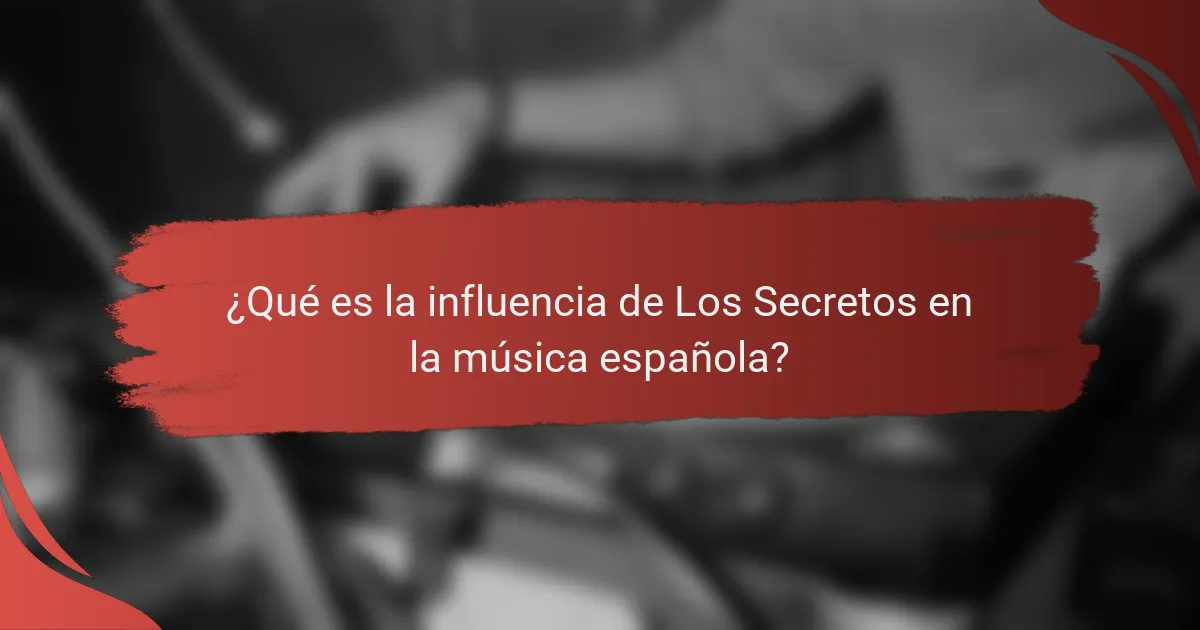 ¿Qué es la influencia de Los Secretos en la música española?