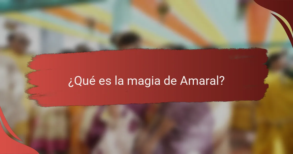¿Qué es la magia de Amaral?