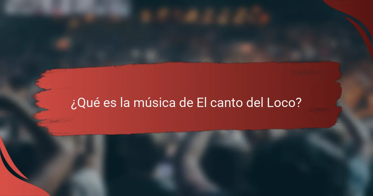¿Qué es la música de El canto del Loco?