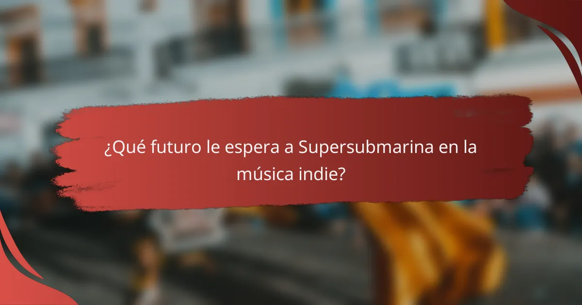 ¿Qué futuro le espera a Supersubmarina en la música indie?
