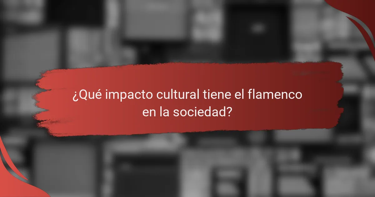 ¿Qué impacto cultural tiene el flamenco en la sociedad?