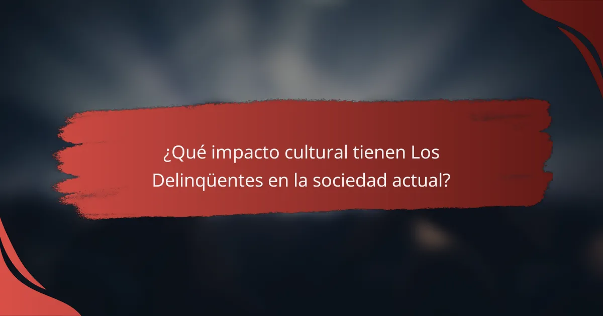 ¿Qué impacto cultural tienen Los Delinqüentes en la sociedad actual?