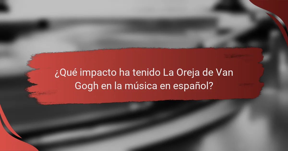 ¿Qué impacto ha tenido La Oreja de Van Gogh en la música en español?
