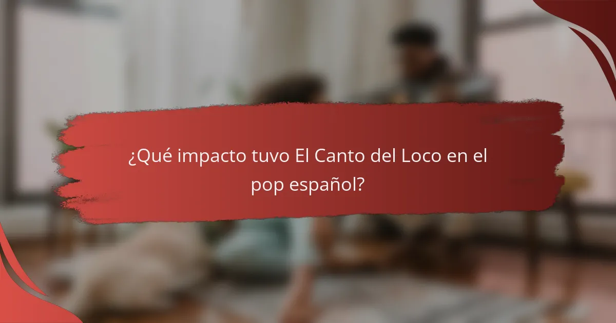 ¿Qué impacto tuvo El Canto del Loco en el pop español?