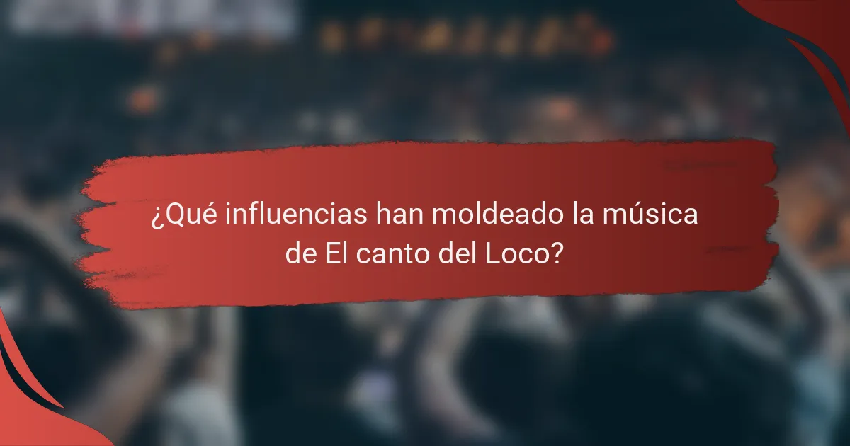 ¿Qué influencias han moldeado la música de El canto del Loco?