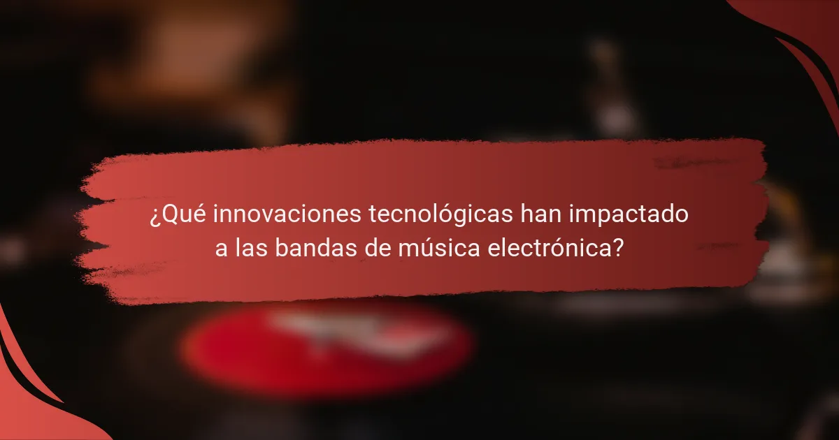 ¿Qué innovaciones tecnológicas han impactado a las bandas de música electrónica?