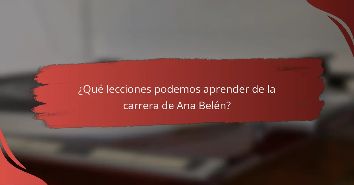 ¿Qué lecciones podemos aprender de la carrera de Ana Belén?