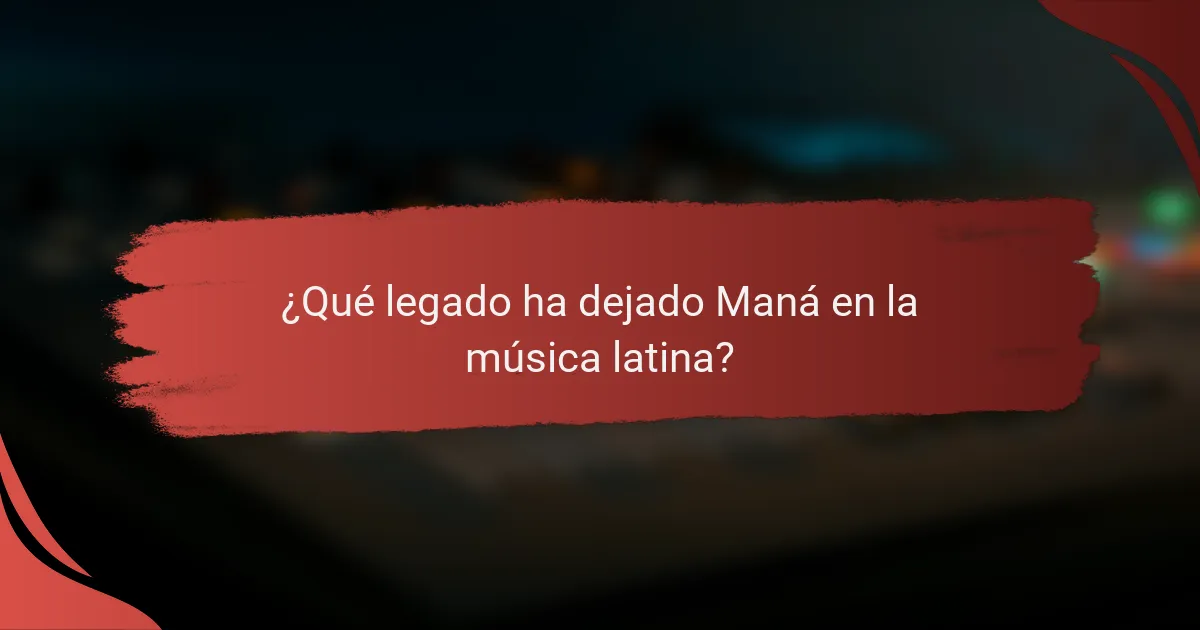 ¿Qué legado ha dejado Maná en la música latina?