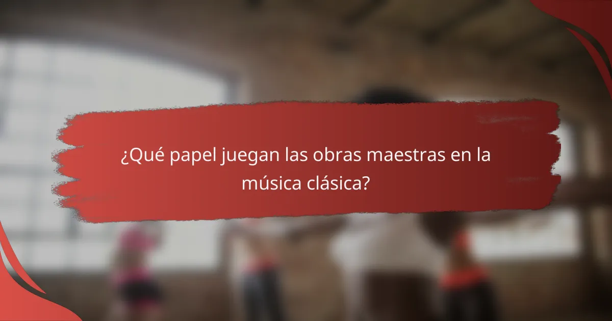 ¿Qué papel juegan las obras maestras en la música clásica?