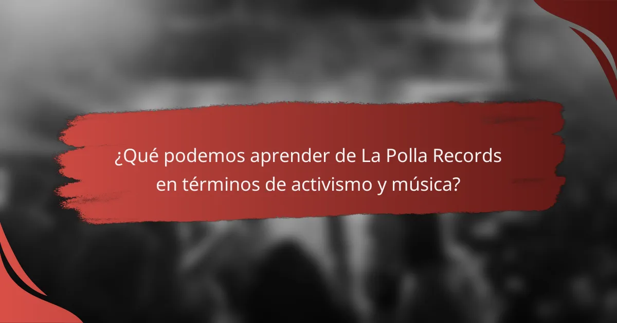 ¿Qué podemos aprender de La Polla Records en términos de activismo y música?