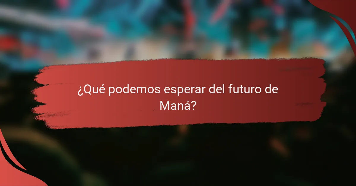 ¿Qué podemos esperar del futuro de Maná?