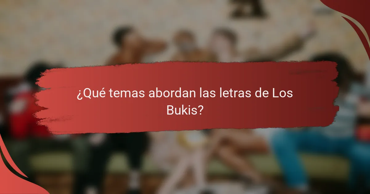 ¿Qué temas abordan las letras de Los Bukis?
