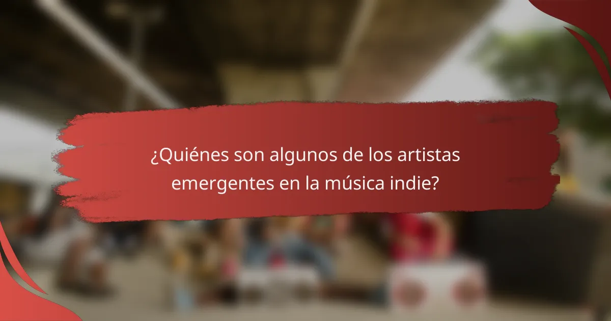 ¿Quiénes son algunos de los artistas emergentes en la música indie?