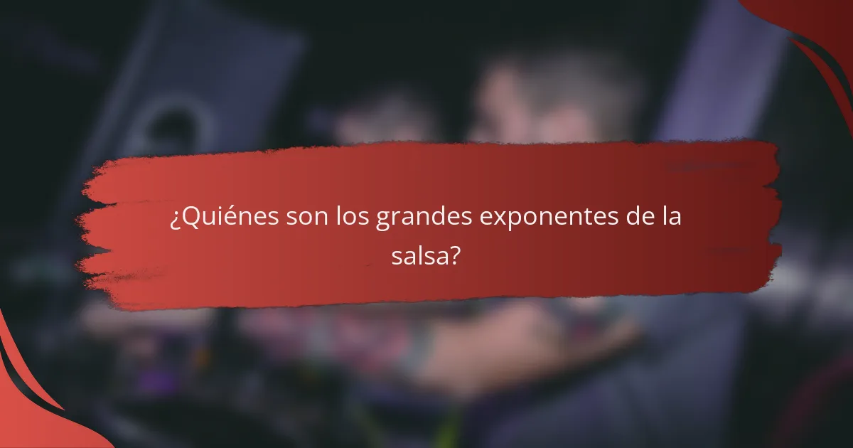 ¿Quiénes son los grandes exponentes de la salsa?
