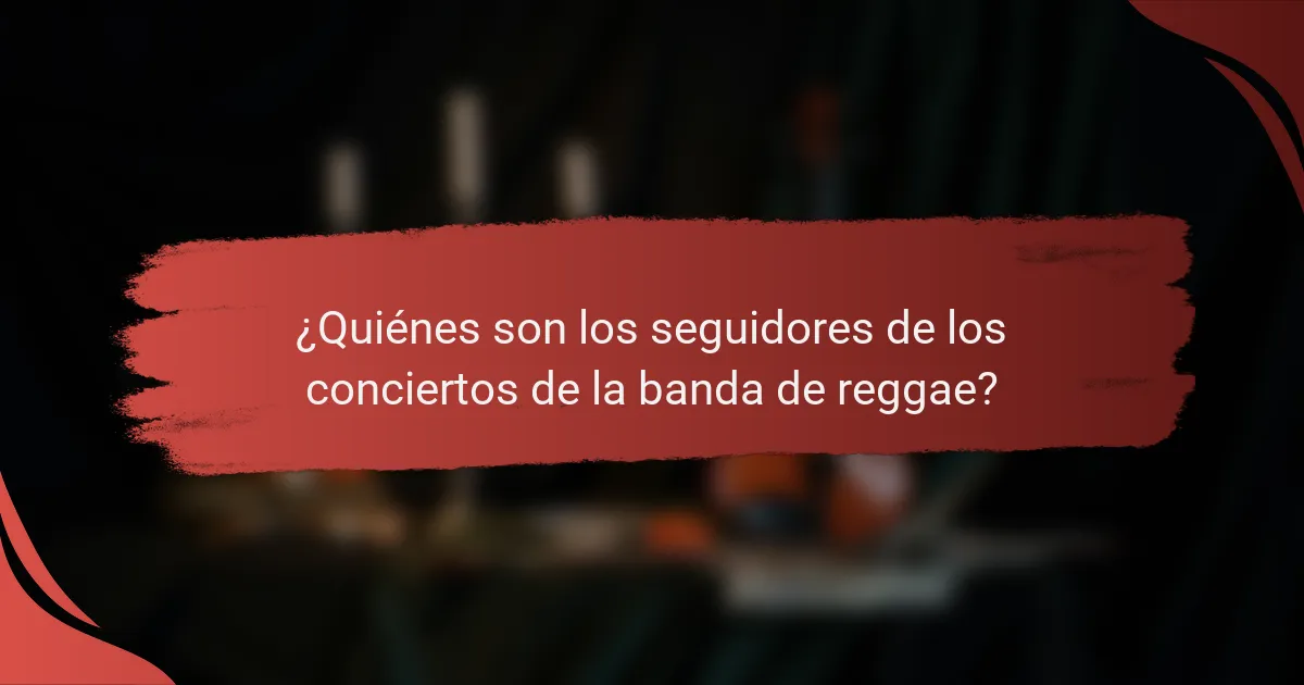 ¿Quiénes son los seguidores de los conciertos de la banda de reggae?